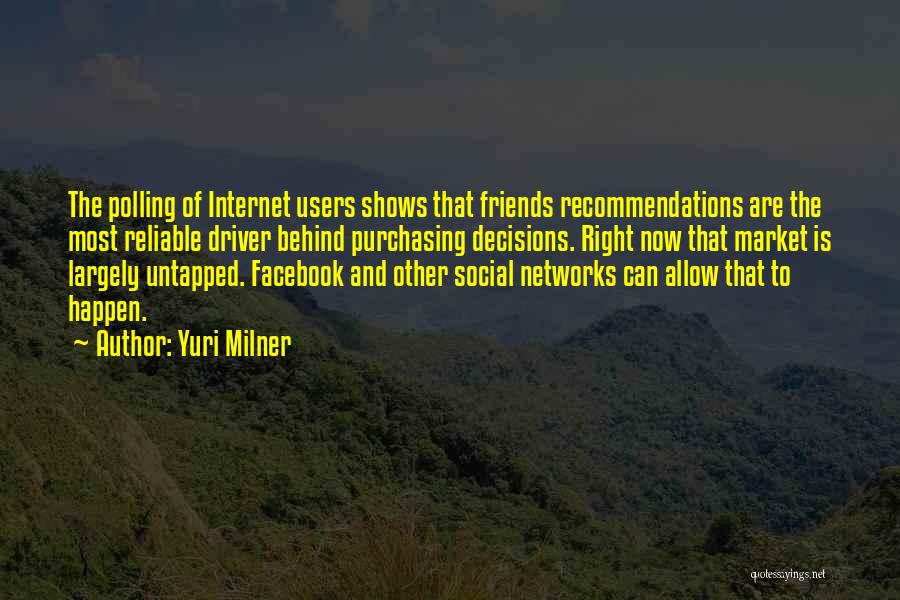 Yuri Milner Quotes: The Polling Of Internet Users Shows That Friends Recommendations Are The Most Reliable Driver Behind Purchasing Decisions. Right Now That