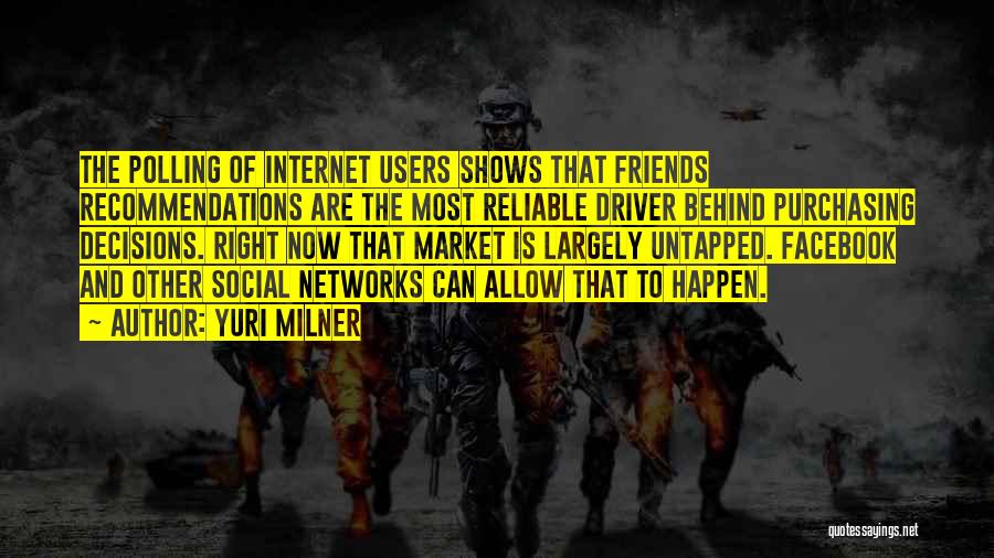 Yuri Milner Quotes: The Polling Of Internet Users Shows That Friends Recommendations Are The Most Reliable Driver Behind Purchasing Decisions. Right Now That