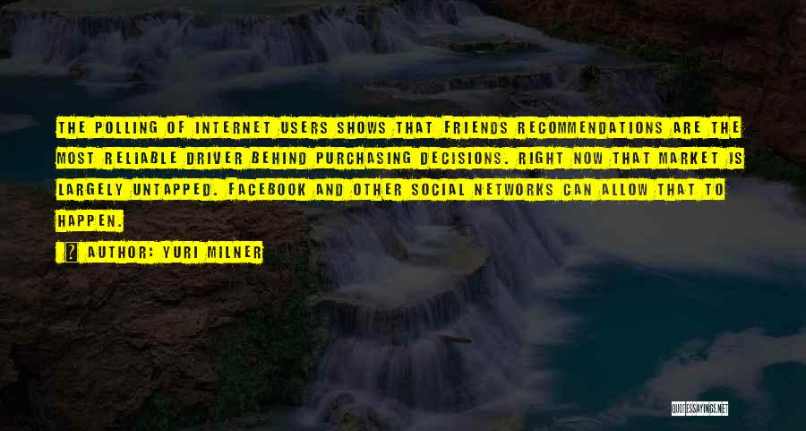 Yuri Milner Quotes: The Polling Of Internet Users Shows That Friends Recommendations Are The Most Reliable Driver Behind Purchasing Decisions. Right Now That