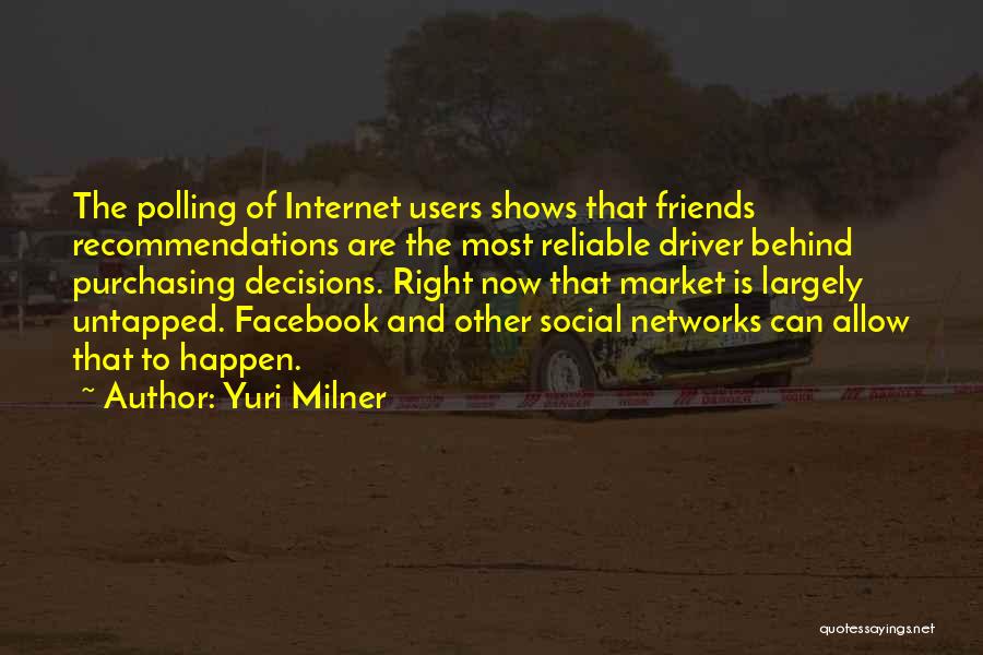 Yuri Milner Quotes: The Polling Of Internet Users Shows That Friends Recommendations Are The Most Reliable Driver Behind Purchasing Decisions. Right Now That