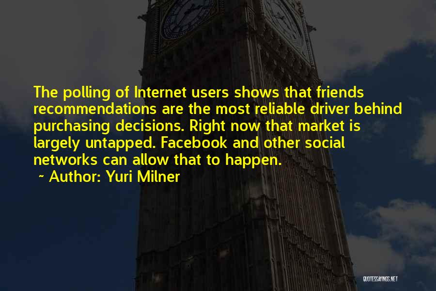 Yuri Milner Quotes: The Polling Of Internet Users Shows That Friends Recommendations Are The Most Reliable Driver Behind Purchasing Decisions. Right Now That