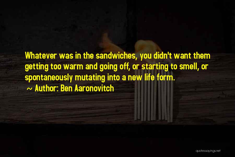 Ben Aaronovitch Quotes: Whatever Was In The Sandwiches, You Didn't Want Them Getting Too Warm And Going Off, Or Starting To Smell, Or