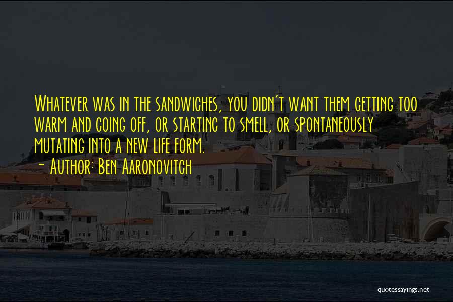 Ben Aaronovitch Quotes: Whatever Was In The Sandwiches, You Didn't Want Them Getting Too Warm And Going Off, Or Starting To Smell, Or