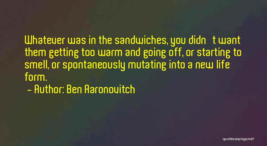 Ben Aaronovitch Quotes: Whatever Was In The Sandwiches, You Didn't Want Them Getting Too Warm And Going Off, Or Starting To Smell, Or