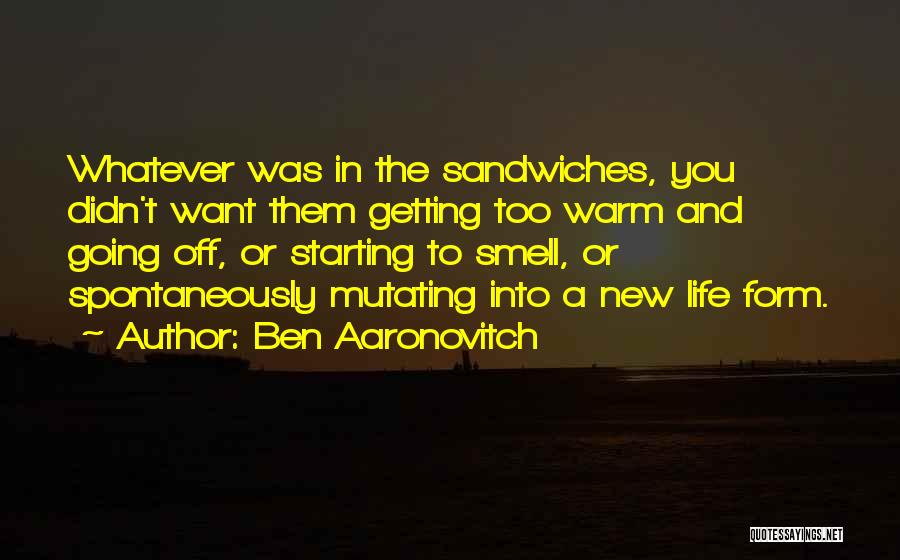 Ben Aaronovitch Quotes: Whatever Was In The Sandwiches, You Didn't Want Them Getting Too Warm And Going Off, Or Starting To Smell, Or