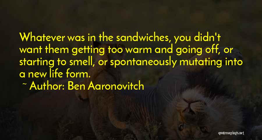 Ben Aaronovitch Quotes: Whatever Was In The Sandwiches, You Didn't Want Them Getting Too Warm And Going Off, Or Starting To Smell, Or