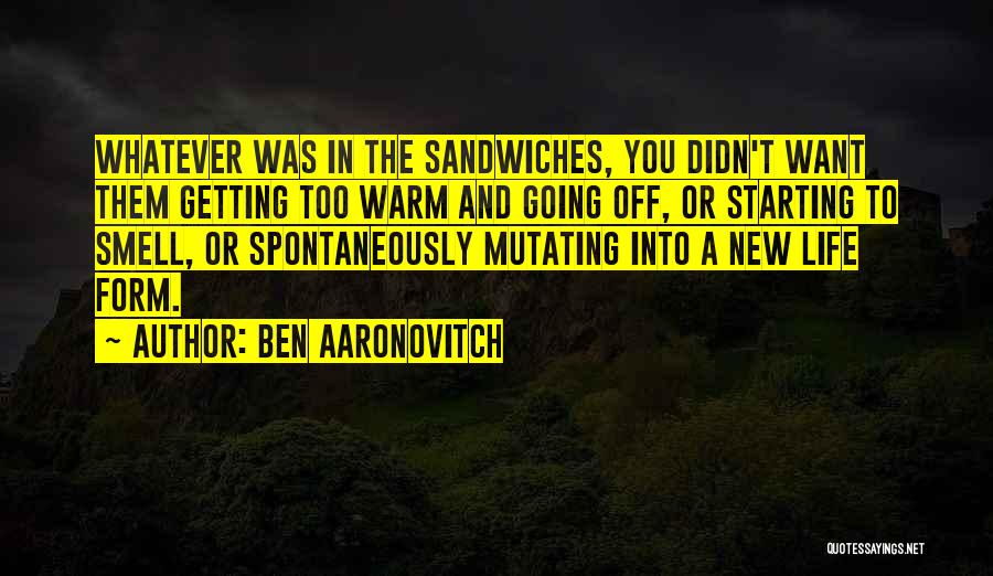 Ben Aaronovitch Quotes: Whatever Was In The Sandwiches, You Didn't Want Them Getting Too Warm And Going Off, Or Starting To Smell, Or