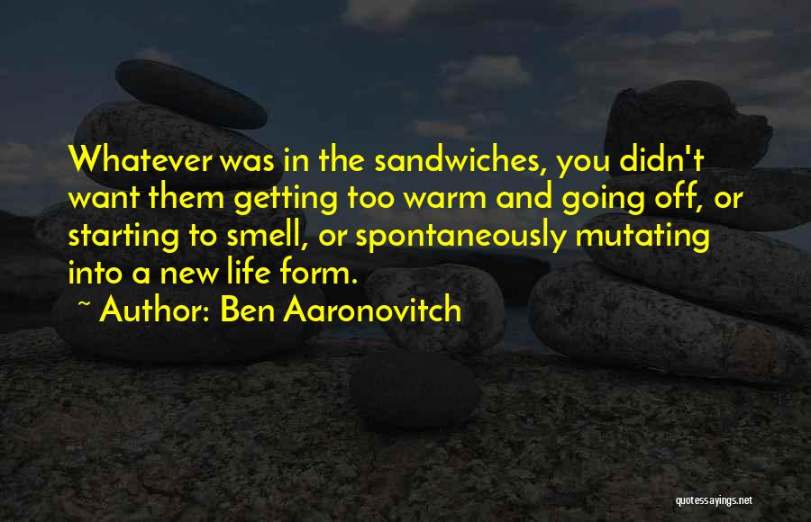 Ben Aaronovitch Quotes: Whatever Was In The Sandwiches, You Didn't Want Them Getting Too Warm And Going Off, Or Starting To Smell, Or