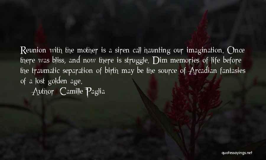 Camille Paglia Quotes: Reunion With The Mother Is A Siren Call Haunting Our Imagination. Once There Was Bliss, And Now There Is Struggle.
