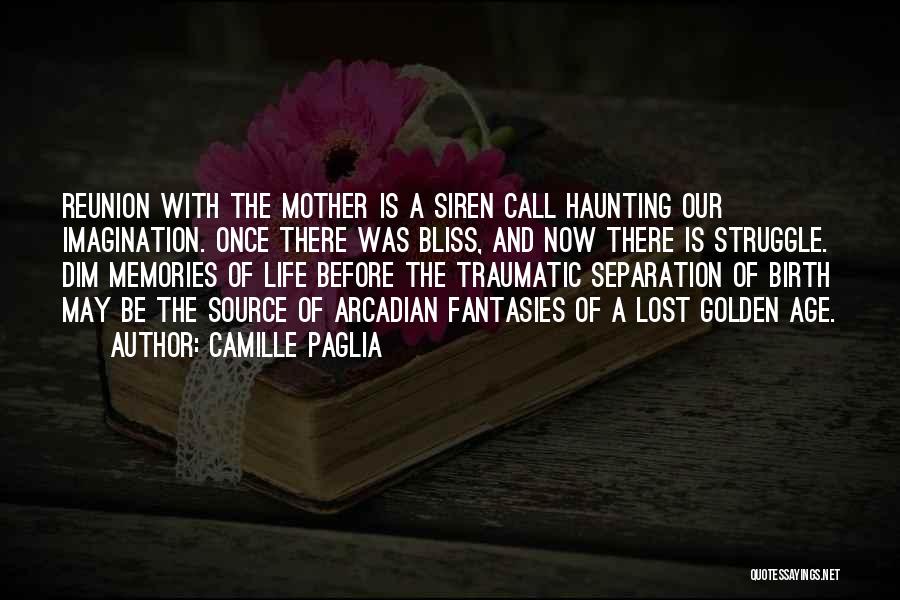Camille Paglia Quotes: Reunion With The Mother Is A Siren Call Haunting Our Imagination. Once There Was Bliss, And Now There Is Struggle.