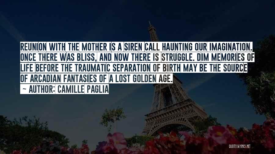 Camille Paglia Quotes: Reunion With The Mother Is A Siren Call Haunting Our Imagination. Once There Was Bliss, And Now There Is Struggle.