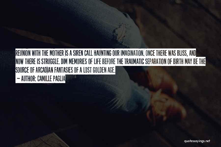 Camille Paglia Quotes: Reunion With The Mother Is A Siren Call Haunting Our Imagination. Once There Was Bliss, And Now There Is Struggle.