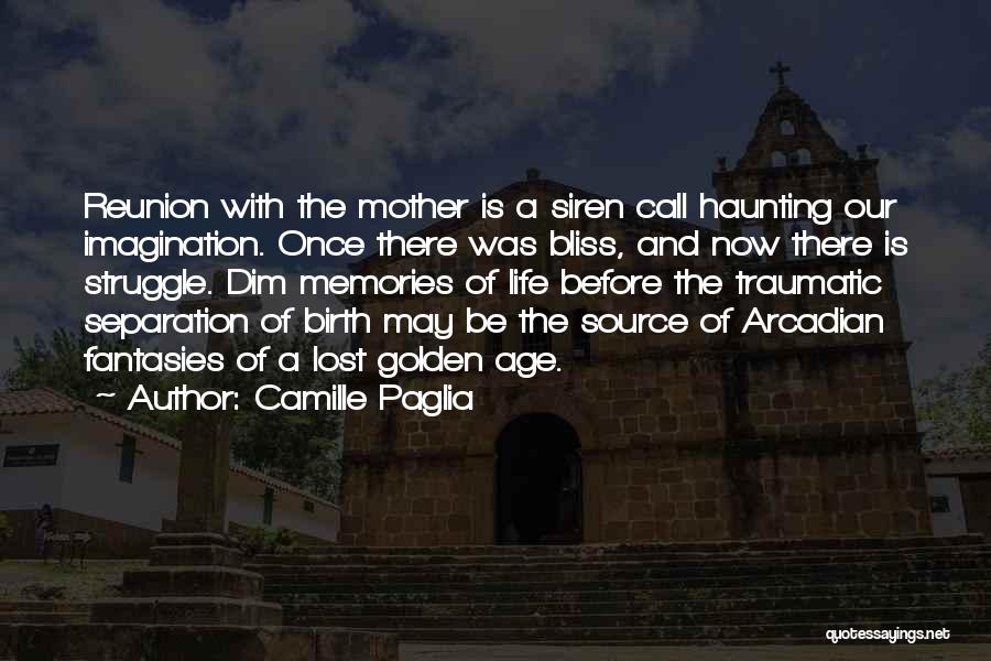 Camille Paglia Quotes: Reunion With The Mother Is A Siren Call Haunting Our Imagination. Once There Was Bliss, And Now There Is Struggle.