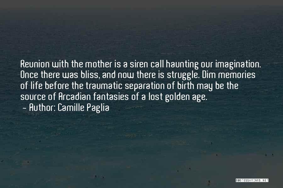 Camille Paglia Quotes: Reunion With The Mother Is A Siren Call Haunting Our Imagination. Once There Was Bliss, And Now There Is Struggle.