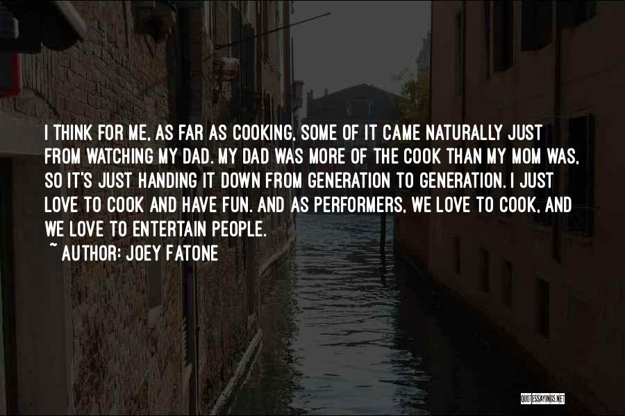 Joey Fatone Quotes: I Think For Me, As Far As Cooking, Some Of It Came Naturally Just From Watching My Dad. My Dad