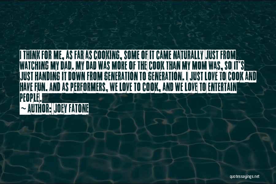 Joey Fatone Quotes: I Think For Me, As Far As Cooking, Some Of It Came Naturally Just From Watching My Dad. My Dad