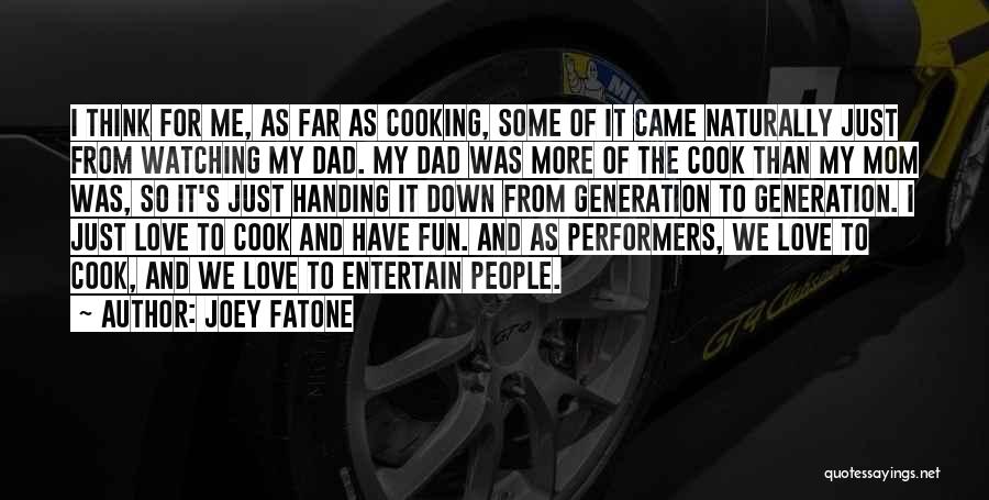 Joey Fatone Quotes: I Think For Me, As Far As Cooking, Some Of It Came Naturally Just From Watching My Dad. My Dad