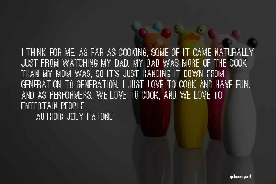 Joey Fatone Quotes: I Think For Me, As Far As Cooking, Some Of It Came Naturally Just From Watching My Dad. My Dad