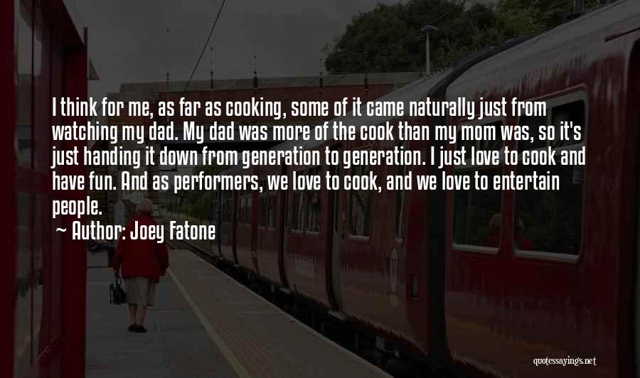 Joey Fatone Quotes: I Think For Me, As Far As Cooking, Some Of It Came Naturally Just From Watching My Dad. My Dad