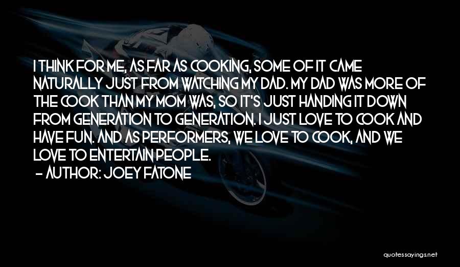 Joey Fatone Quotes: I Think For Me, As Far As Cooking, Some Of It Came Naturally Just From Watching My Dad. My Dad