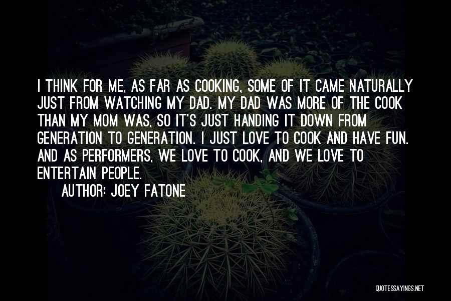 Joey Fatone Quotes: I Think For Me, As Far As Cooking, Some Of It Came Naturally Just From Watching My Dad. My Dad