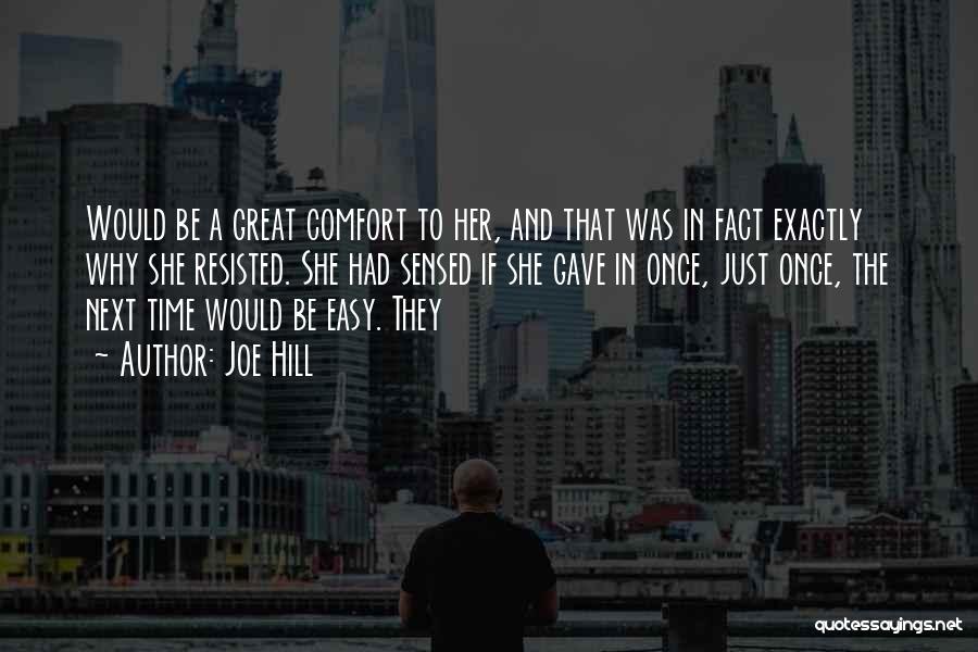 Joe Hill Quotes: Would Be A Great Comfort To Her, And That Was In Fact Exactly Why She Resisted. She Had Sensed If