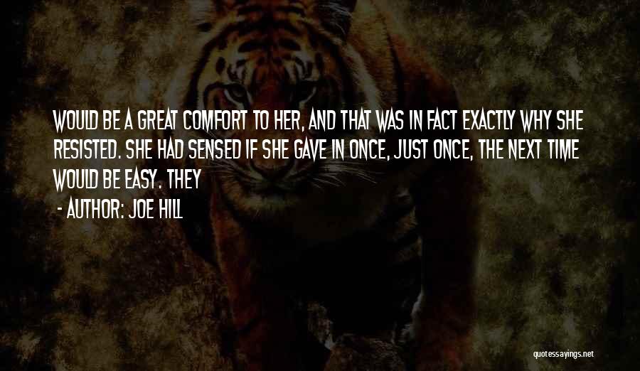 Joe Hill Quotes: Would Be A Great Comfort To Her, And That Was In Fact Exactly Why She Resisted. She Had Sensed If