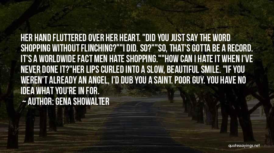 Gena Showalter Quotes: Her Hand Fluttered Over Her Heart. Did You Just Say The Word Shopping Without Flinching?i Did. So?so, That's Gotta Be