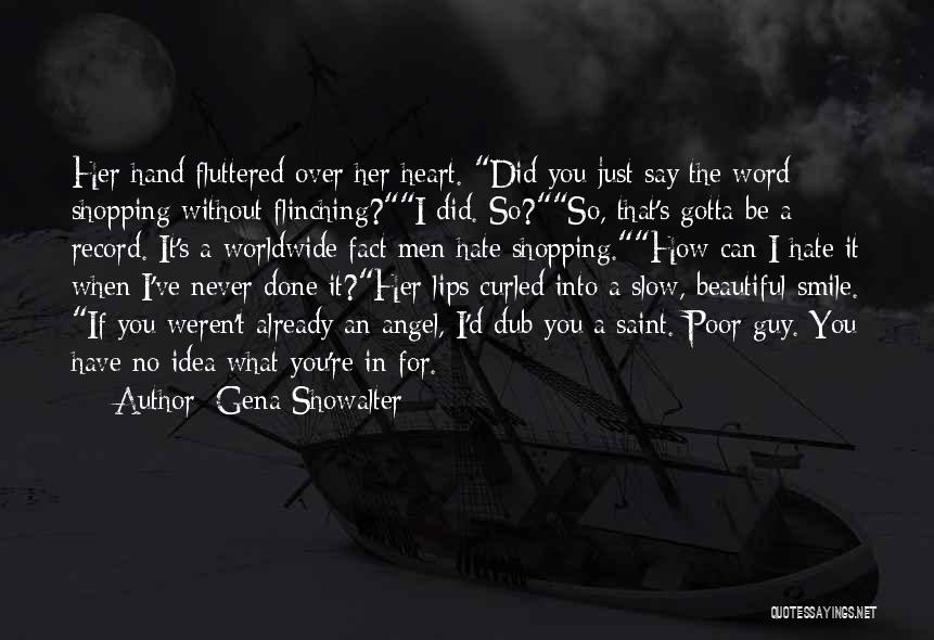 Gena Showalter Quotes: Her Hand Fluttered Over Her Heart. Did You Just Say The Word Shopping Without Flinching?i Did. So?so, That's Gotta Be