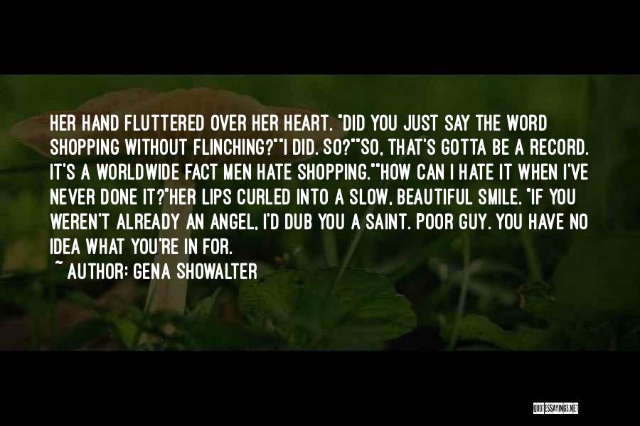 Gena Showalter Quotes: Her Hand Fluttered Over Her Heart. Did You Just Say The Word Shopping Without Flinching?i Did. So?so, That's Gotta Be