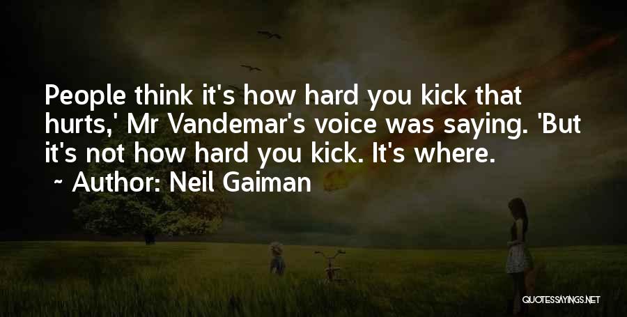 Neil Gaiman Quotes: People Think It's How Hard You Kick That Hurts,' Mr Vandemar's Voice Was Saying. 'but It's Not How Hard You