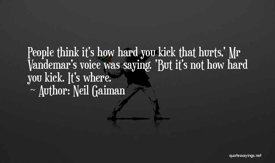 Neil Gaiman Quotes: People Think It's How Hard You Kick That Hurts,' Mr Vandemar's Voice Was Saying. 'but It's Not How Hard You