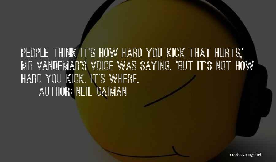 Neil Gaiman Quotes: People Think It's How Hard You Kick That Hurts,' Mr Vandemar's Voice Was Saying. 'but It's Not How Hard You