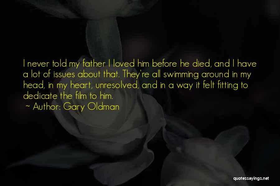 Gary Oldman Quotes: I Never Told My Father I Loved Him Before He Died, And I Have A Lot Of Issues About That.