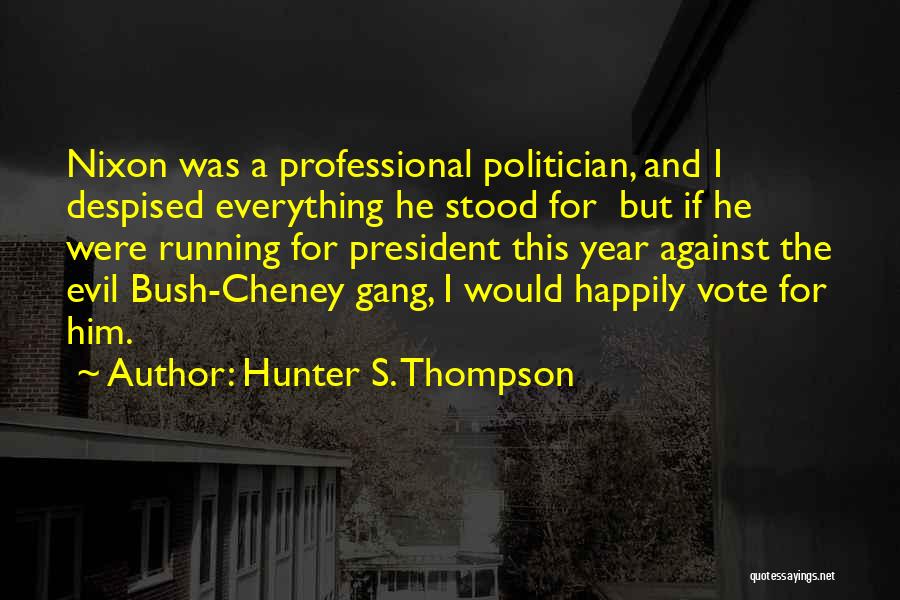 Hunter S. Thompson Quotes: Nixon Was A Professional Politician, And I Despised Everything He Stood For But If He Were Running For President This