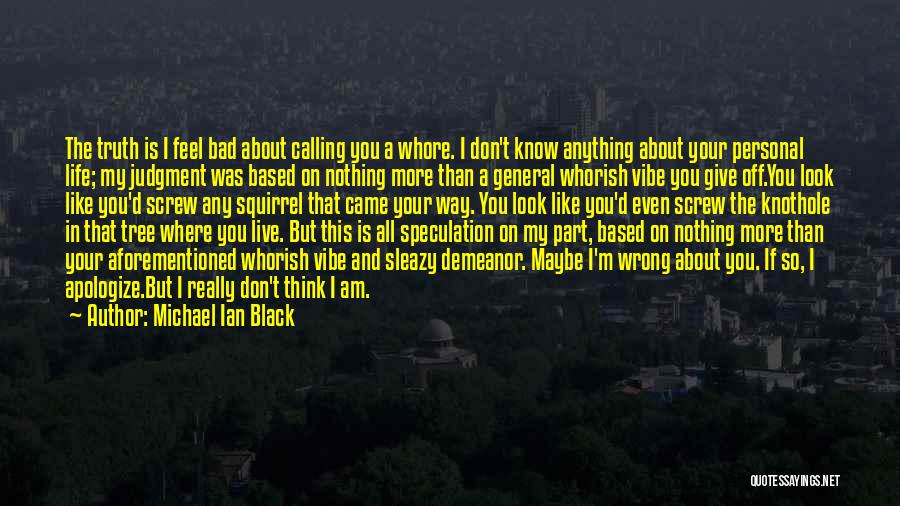 Michael Ian Black Quotes: The Truth Is I Feel Bad About Calling You A Whore. I Don't Know Anything About Your Personal Life; My