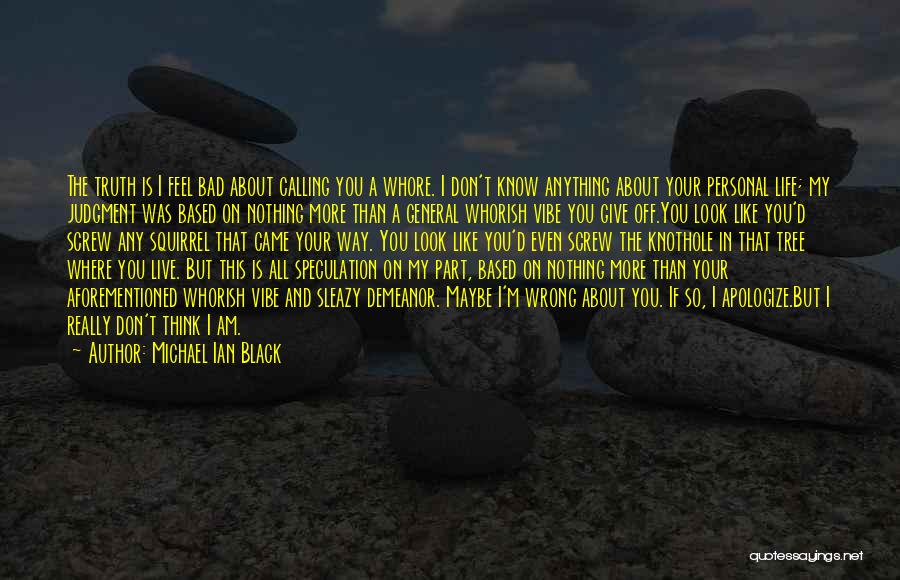 Michael Ian Black Quotes: The Truth Is I Feel Bad About Calling You A Whore. I Don't Know Anything About Your Personal Life; My