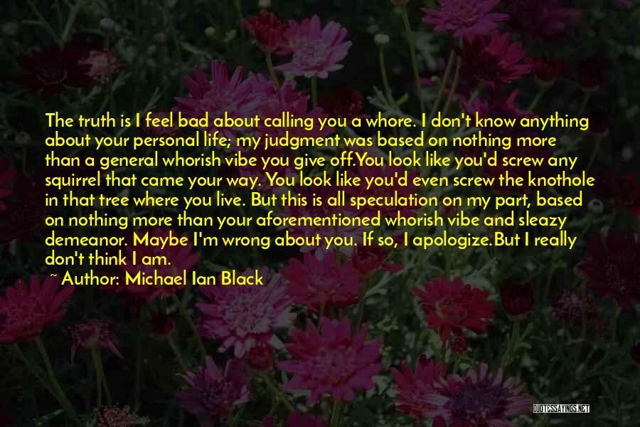 Michael Ian Black Quotes: The Truth Is I Feel Bad About Calling You A Whore. I Don't Know Anything About Your Personal Life; My