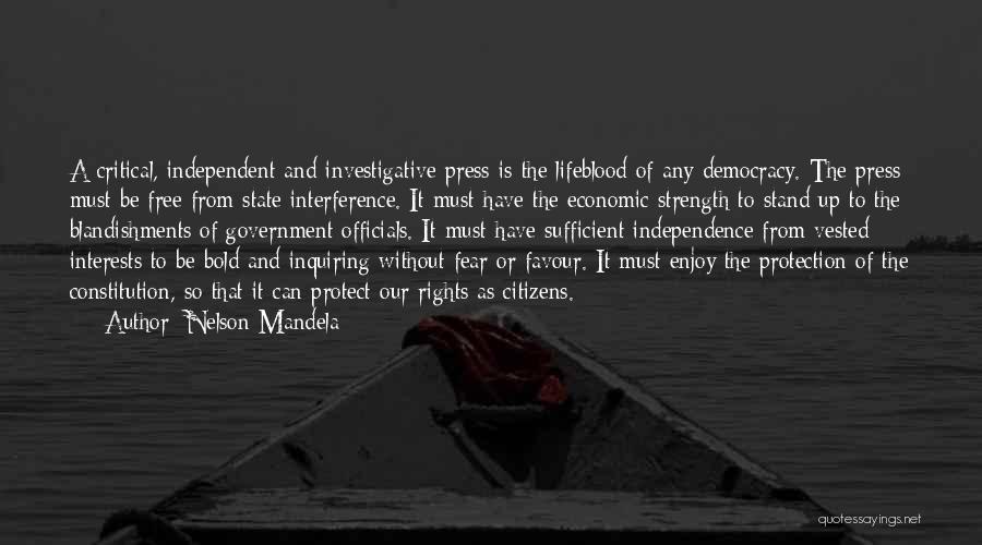 Nelson Mandela Quotes: A Critical, Independent And Investigative Press Is The Lifeblood Of Any Democracy. The Press Must Be Free From State Interference.