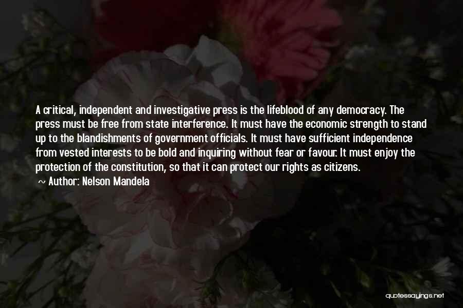 Nelson Mandela Quotes: A Critical, Independent And Investigative Press Is The Lifeblood Of Any Democracy. The Press Must Be Free From State Interference.
