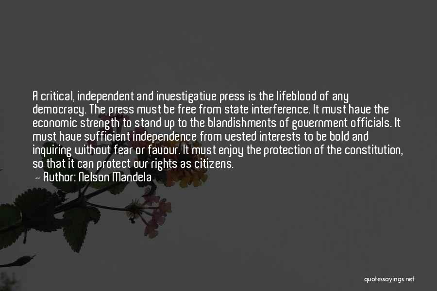 Nelson Mandela Quotes: A Critical, Independent And Investigative Press Is The Lifeblood Of Any Democracy. The Press Must Be Free From State Interference.