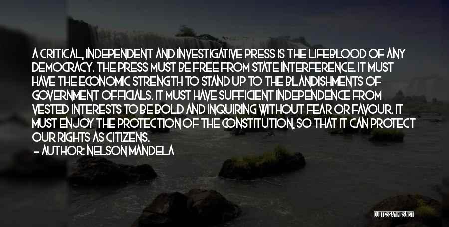 Nelson Mandela Quotes: A Critical, Independent And Investigative Press Is The Lifeblood Of Any Democracy. The Press Must Be Free From State Interference.