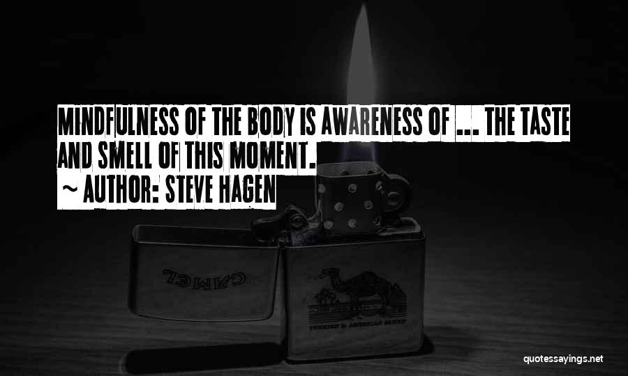 Steve Hagen Quotes: Mindfulness Of The Body Is Awareness Of ... The Taste And Smell Of This Moment.
