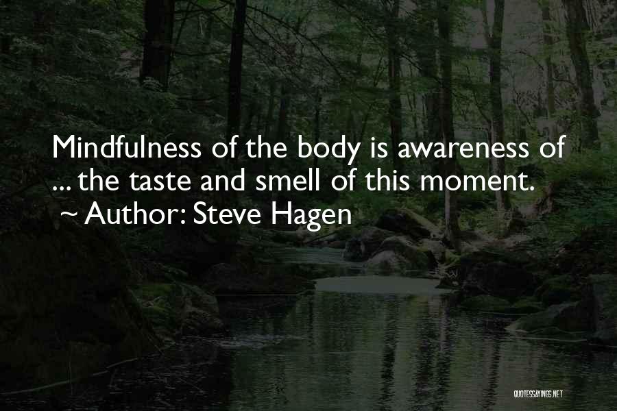 Steve Hagen Quotes: Mindfulness Of The Body Is Awareness Of ... The Taste And Smell Of This Moment.