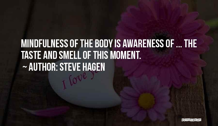 Steve Hagen Quotes: Mindfulness Of The Body Is Awareness Of ... The Taste And Smell Of This Moment.