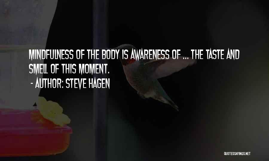 Steve Hagen Quotes: Mindfulness Of The Body Is Awareness Of ... The Taste And Smell Of This Moment.