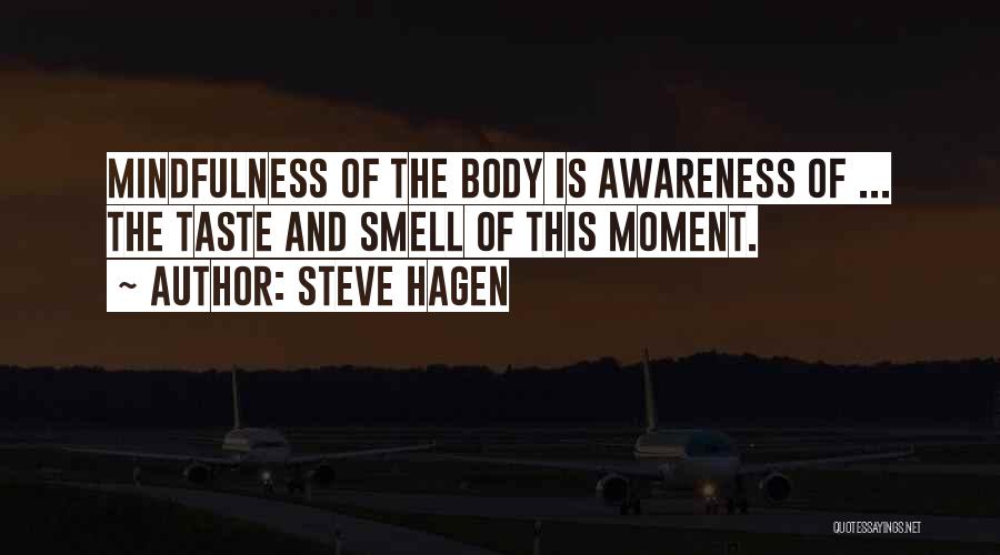 Steve Hagen Quotes: Mindfulness Of The Body Is Awareness Of ... The Taste And Smell Of This Moment.