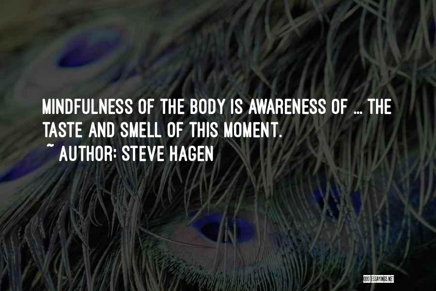 Steve Hagen Quotes: Mindfulness Of The Body Is Awareness Of ... The Taste And Smell Of This Moment.