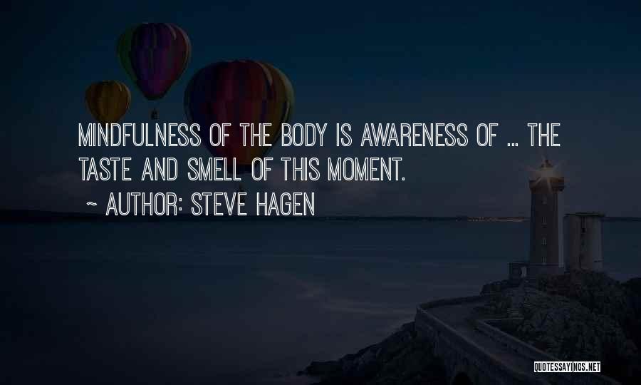 Steve Hagen Quotes: Mindfulness Of The Body Is Awareness Of ... The Taste And Smell Of This Moment.