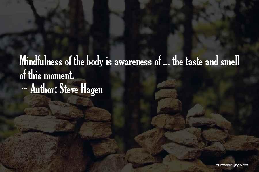 Steve Hagen Quotes: Mindfulness Of The Body Is Awareness Of ... The Taste And Smell Of This Moment.